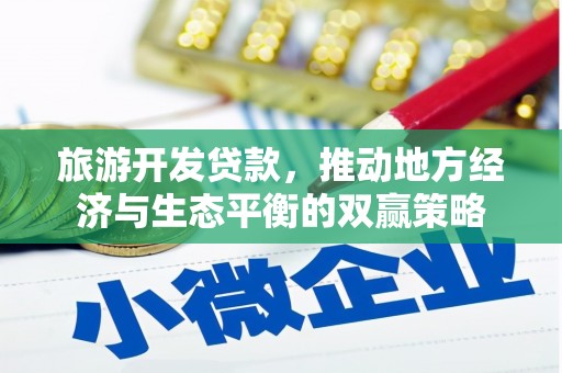 兴隆台旅游开发贷款，推动地方经济与生态平衡的双赢策略