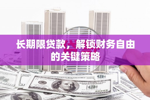 兴隆台长期限贷款，解锁财务自由的关键策略