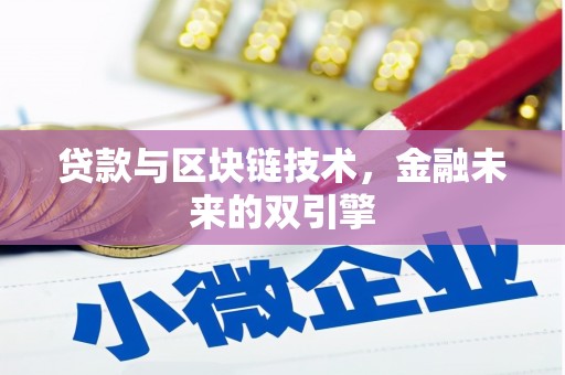 兴隆台贷款与区块链技术，金融未来的双引擎