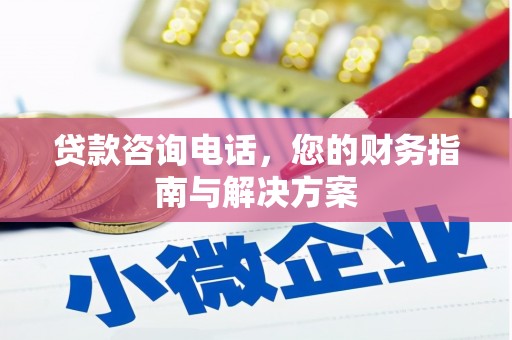 兴隆台贷款咨询电话，您的财务指南与解决方案