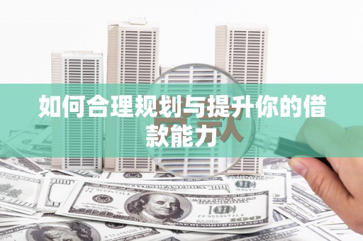 兴隆台如何合理规划与提升你的借款能力