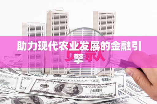 兴隆台助力现代农业发展的金融引擎