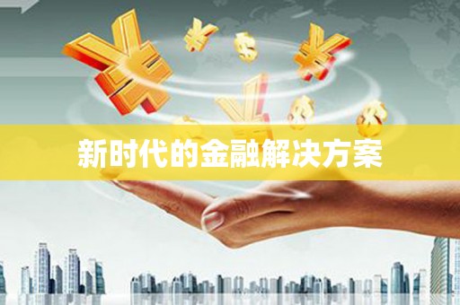 兴隆台新时代的金融解决方案