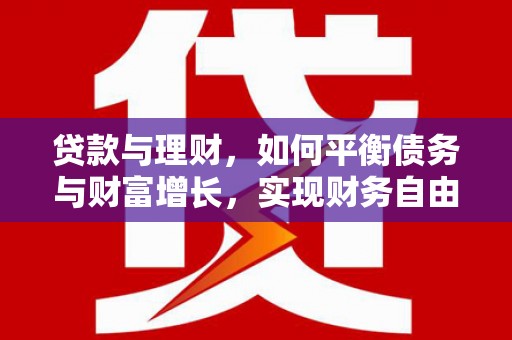兴隆台贷款与理财，如何平衡债务与财富增长，实现财务自由