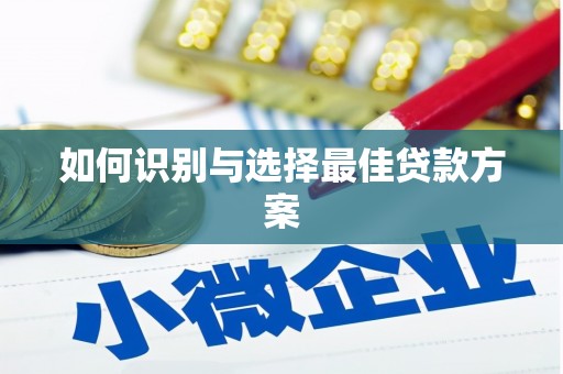 兴隆台如何识别与选择最佳贷款方案