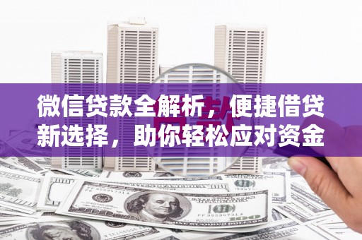 兴隆台微信贷款全解析，便捷借贷新选择，助你轻松应对资金需求